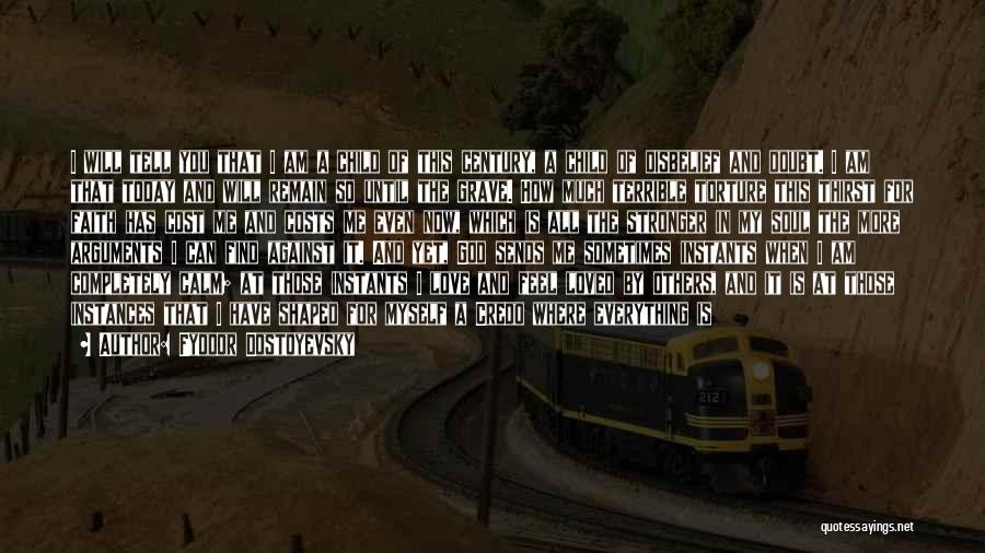 Fyodor Dostoyevsky Quotes: I Will Tell You That I Am A Child Of This Century, A Child Of Disbelief And Doubt. I Am