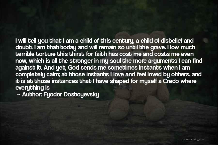 Fyodor Dostoyevsky Quotes: I Will Tell You That I Am A Child Of This Century, A Child Of Disbelief And Doubt. I Am