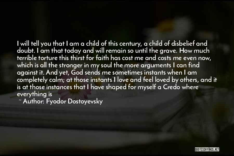 Fyodor Dostoyevsky Quotes: I Will Tell You That I Am A Child Of This Century, A Child Of Disbelief And Doubt. I Am