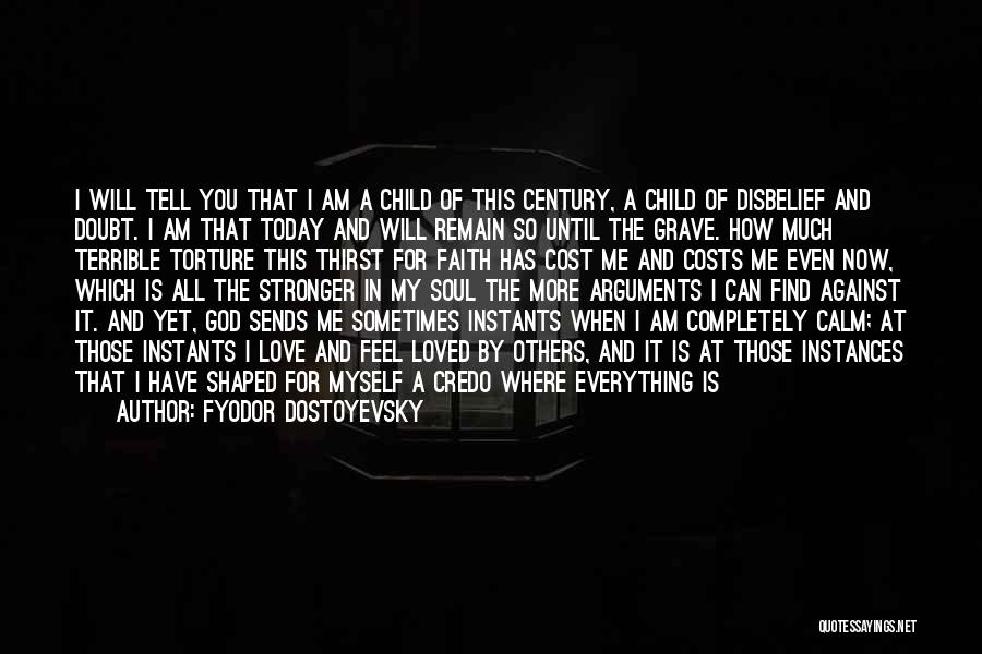 Fyodor Dostoyevsky Quotes: I Will Tell You That I Am A Child Of This Century, A Child Of Disbelief And Doubt. I Am