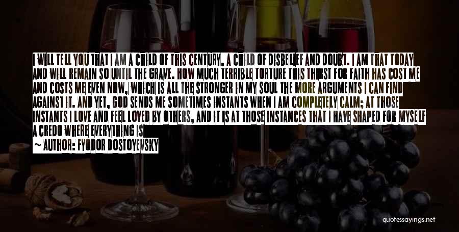 Fyodor Dostoyevsky Quotes: I Will Tell You That I Am A Child Of This Century, A Child Of Disbelief And Doubt. I Am