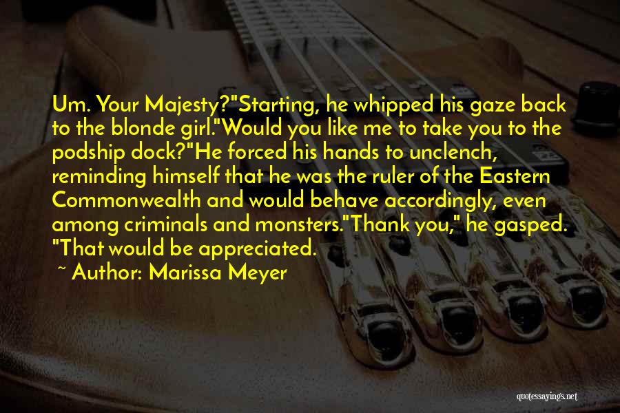 Marissa Meyer Quotes: Um. Your Majesty?starting, He Whipped His Gaze Back To The Blonde Girl.would You Like Me To Take You To The