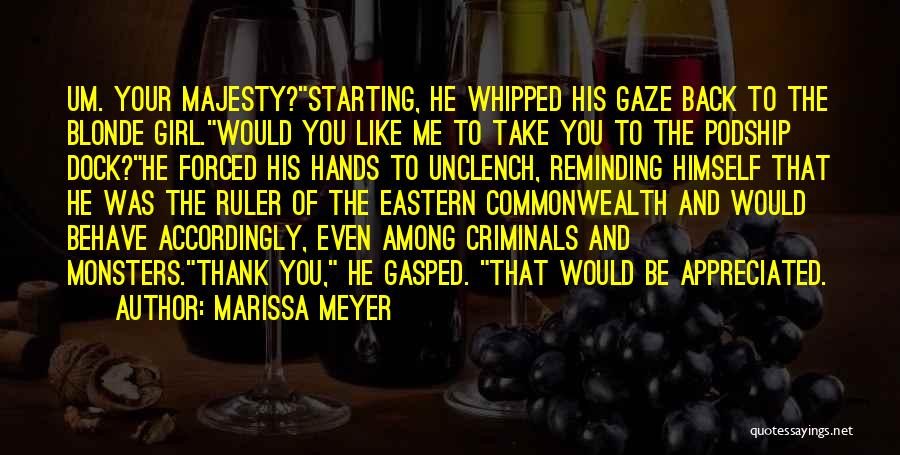 Marissa Meyer Quotes: Um. Your Majesty?starting, He Whipped His Gaze Back To The Blonde Girl.would You Like Me To Take You To The