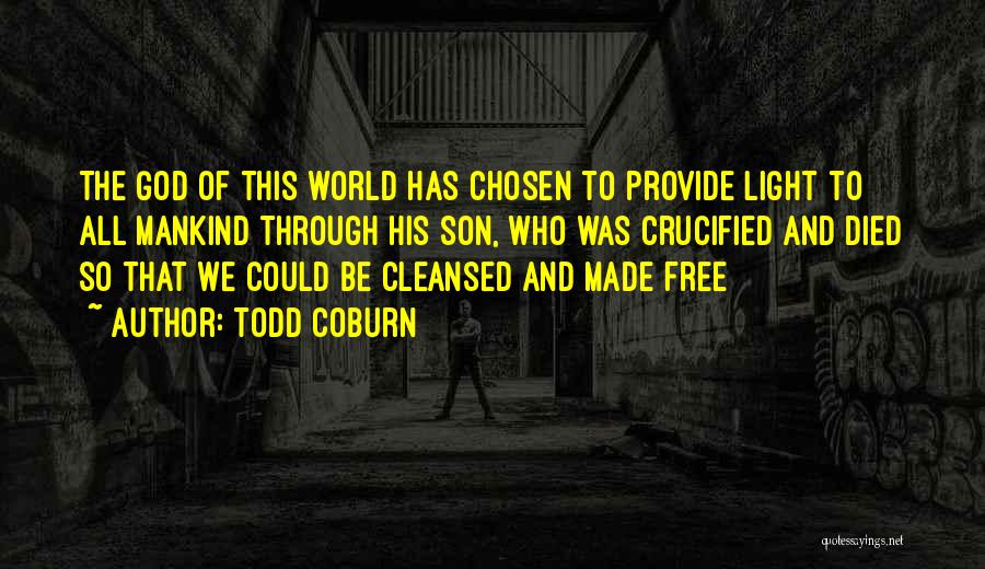 Todd Coburn Quotes: The God Of This World Has Chosen To Provide Light To All Mankind Through His Son, Who Was Crucified And