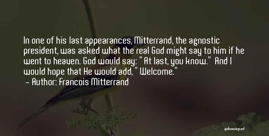 Francois Mitterrand Quotes: In One Of His Last Appearances, Mitterrand, The Agnostic President, Was Asked What The Real God Might Say To Him