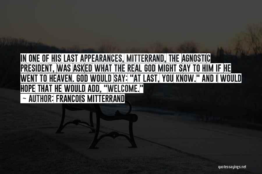 Francois Mitterrand Quotes: In One Of His Last Appearances, Mitterrand, The Agnostic President, Was Asked What The Real God Might Say To Him