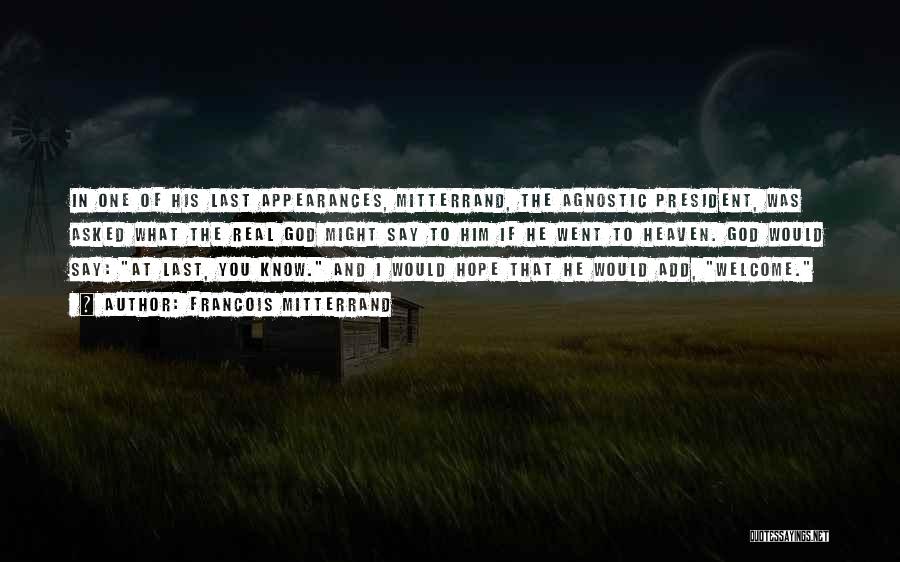 Francois Mitterrand Quotes: In One Of His Last Appearances, Mitterrand, The Agnostic President, Was Asked What The Real God Might Say To Him