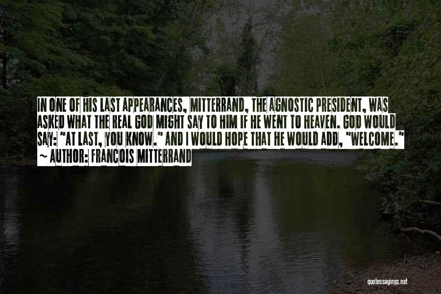 Francois Mitterrand Quotes: In One Of His Last Appearances, Mitterrand, The Agnostic President, Was Asked What The Real God Might Say To Him