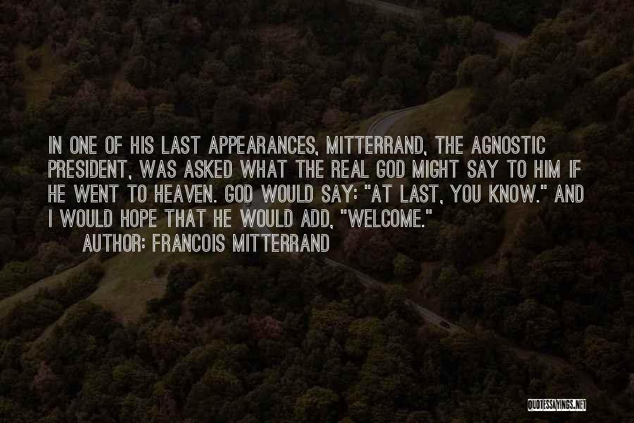 Francois Mitterrand Quotes: In One Of His Last Appearances, Mitterrand, The Agnostic President, Was Asked What The Real God Might Say To Him