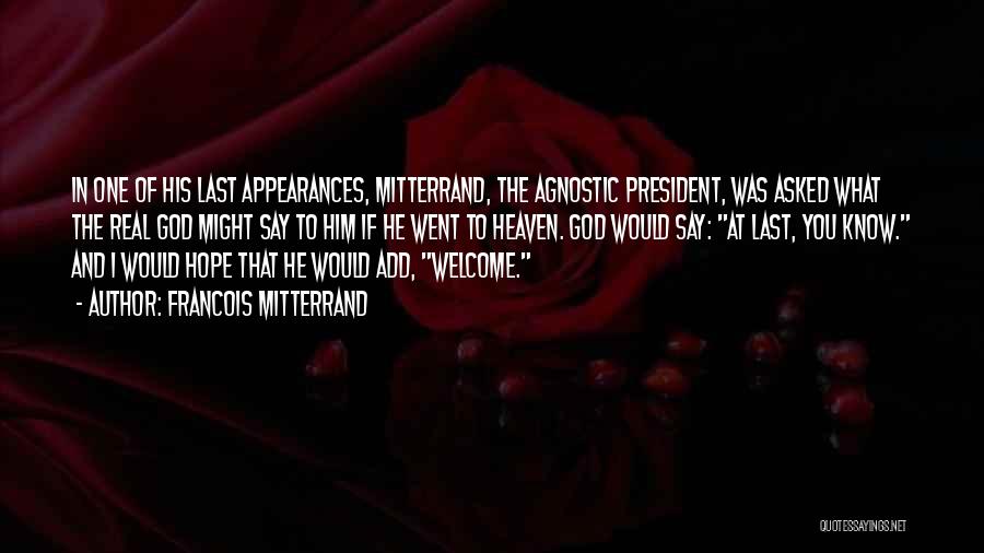 Francois Mitterrand Quotes: In One Of His Last Appearances, Mitterrand, The Agnostic President, Was Asked What The Real God Might Say To Him