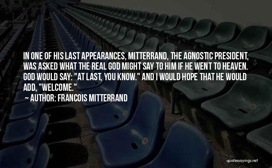 Francois Mitterrand Quotes: In One Of His Last Appearances, Mitterrand, The Agnostic President, Was Asked What The Real God Might Say To Him