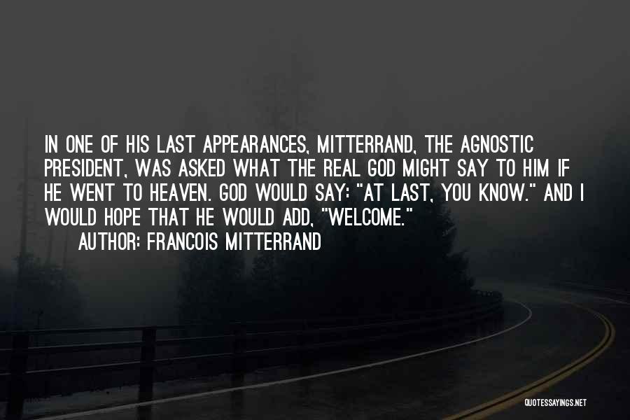 Francois Mitterrand Quotes: In One Of His Last Appearances, Mitterrand, The Agnostic President, Was Asked What The Real God Might Say To Him