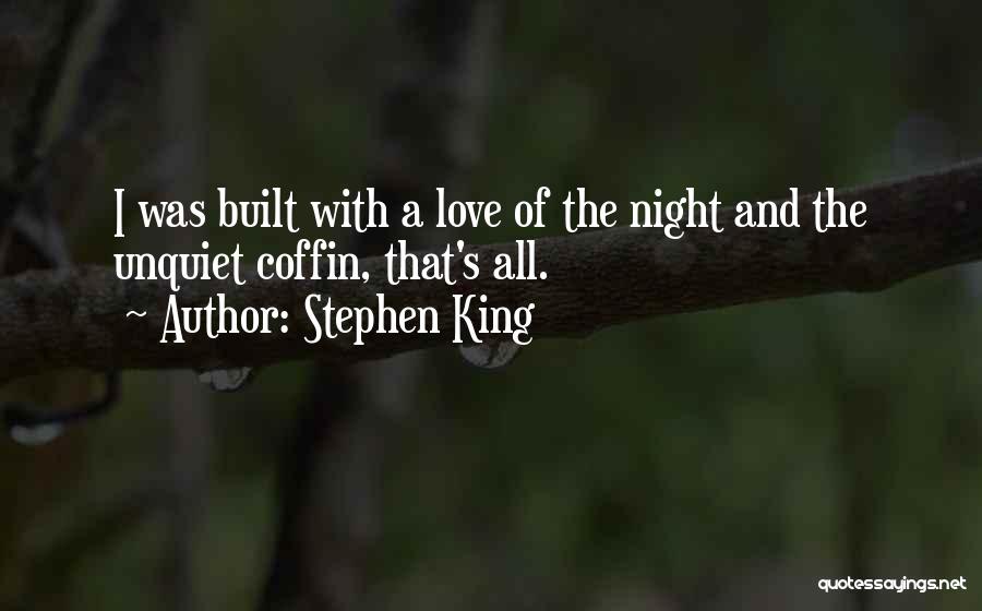 Stephen King Quotes: I Was Built With A Love Of The Night And The Unquiet Coffin, That's All.