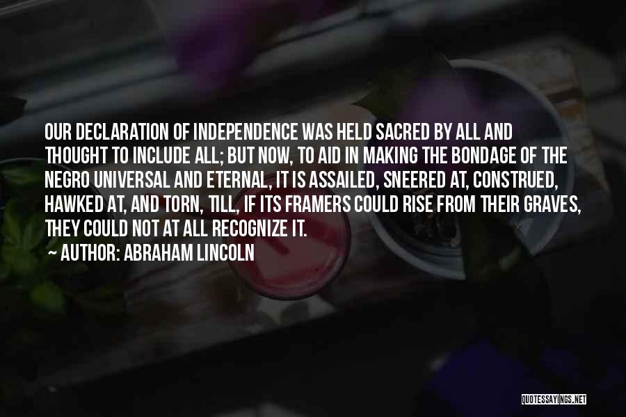 Abraham Lincoln Quotes: Our Declaration Of Independence Was Held Sacred By All And Thought To Include All; But Now, To Aid In Making