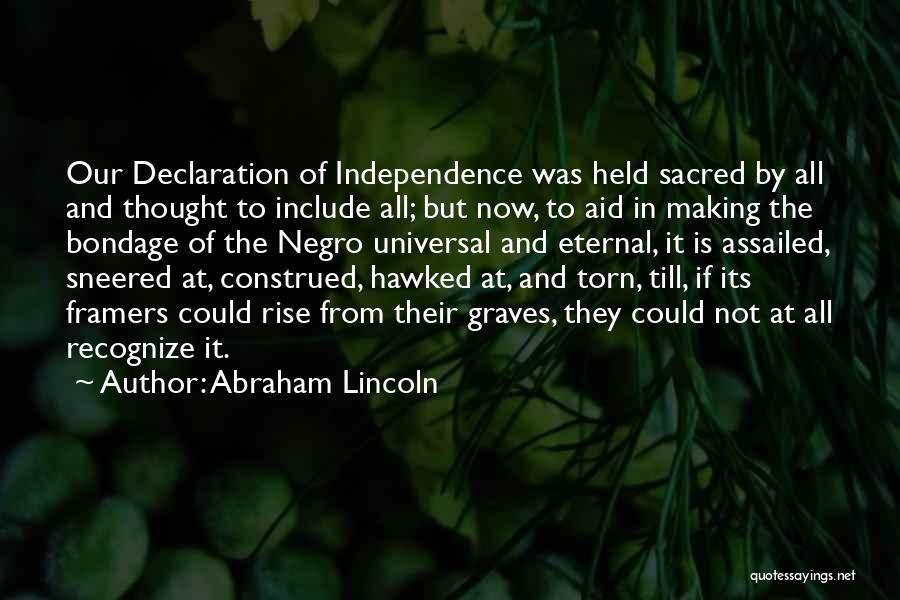 Abraham Lincoln Quotes: Our Declaration Of Independence Was Held Sacred By All And Thought To Include All; But Now, To Aid In Making