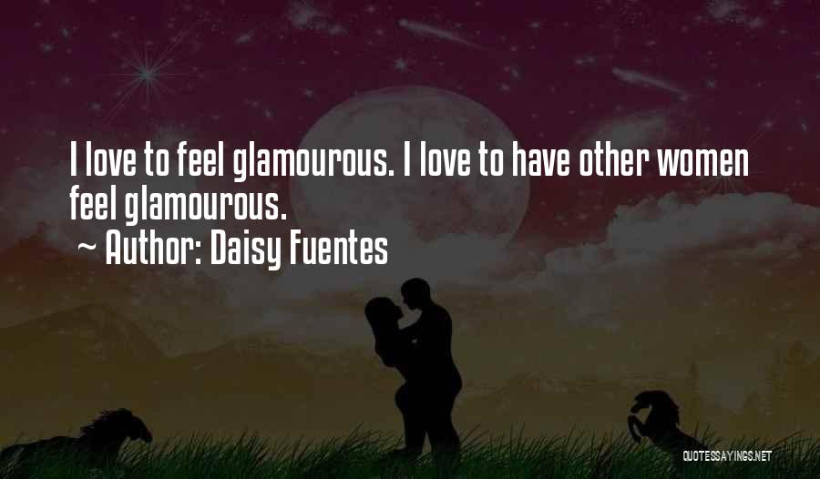Daisy Fuentes Quotes: I Love To Feel Glamourous. I Love To Have Other Women Feel Glamourous.