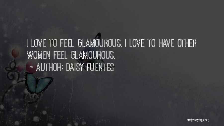 Daisy Fuentes Quotes: I Love To Feel Glamourous. I Love To Have Other Women Feel Glamourous.