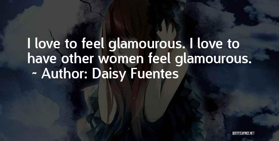 Daisy Fuentes Quotes: I Love To Feel Glamourous. I Love To Have Other Women Feel Glamourous.