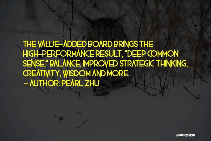 Pearl Zhu Quotes: The Value-added Board Brings The High-performance Result, Deep Common Sense, Balance, Improved Strategic Thinking, Creativity, Wisdom And More.