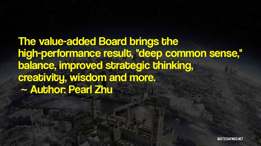 Pearl Zhu Quotes: The Value-added Board Brings The High-performance Result, Deep Common Sense, Balance, Improved Strategic Thinking, Creativity, Wisdom And More.