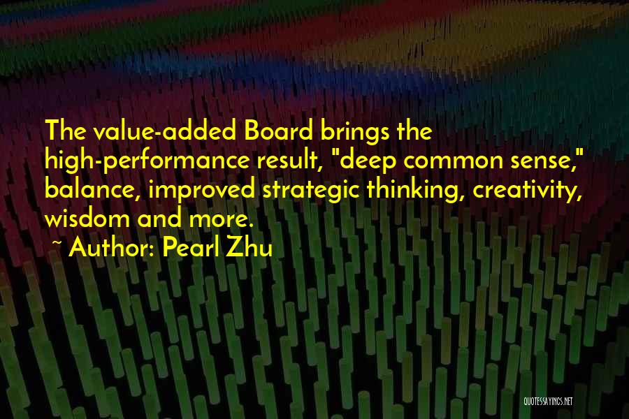 Pearl Zhu Quotes: The Value-added Board Brings The High-performance Result, Deep Common Sense, Balance, Improved Strategic Thinking, Creativity, Wisdom And More.