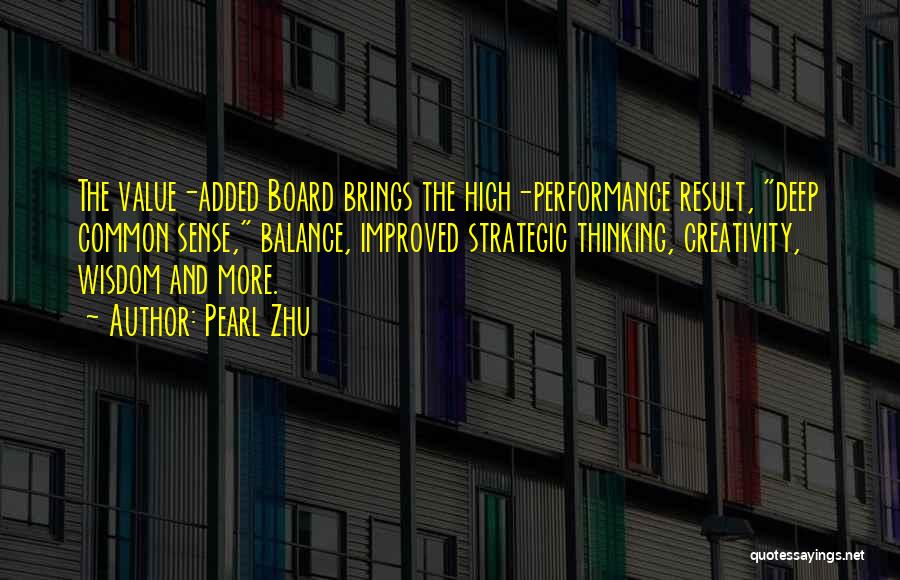 Pearl Zhu Quotes: The Value-added Board Brings The High-performance Result, Deep Common Sense, Balance, Improved Strategic Thinking, Creativity, Wisdom And More.