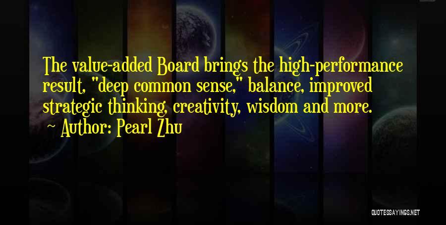 Pearl Zhu Quotes: The Value-added Board Brings The High-performance Result, Deep Common Sense, Balance, Improved Strategic Thinking, Creativity, Wisdom And More.