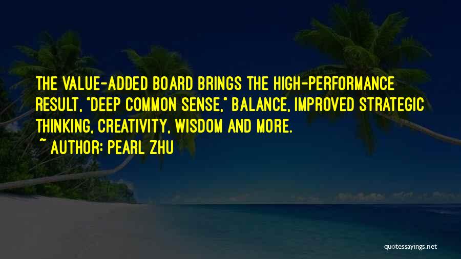 Pearl Zhu Quotes: The Value-added Board Brings The High-performance Result, Deep Common Sense, Balance, Improved Strategic Thinking, Creativity, Wisdom And More.