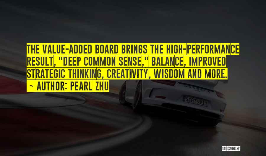 Pearl Zhu Quotes: The Value-added Board Brings The High-performance Result, Deep Common Sense, Balance, Improved Strategic Thinking, Creativity, Wisdom And More.