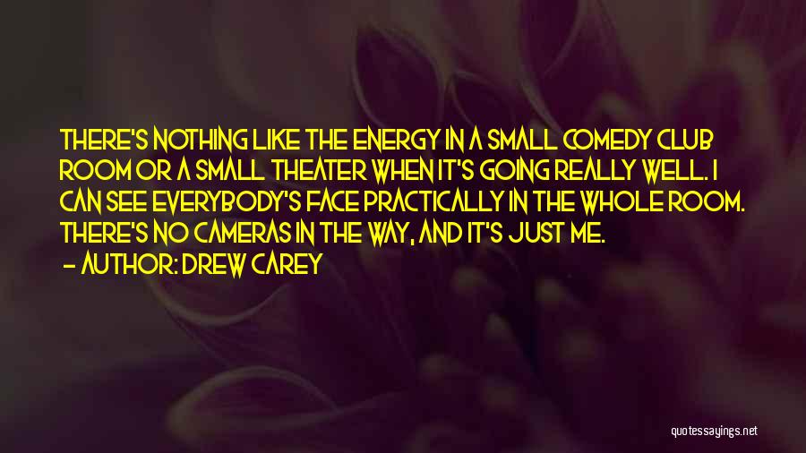 Drew Carey Quotes: There's Nothing Like The Energy In A Small Comedy Club Room Or A Small Theater When It's Going Really Well.