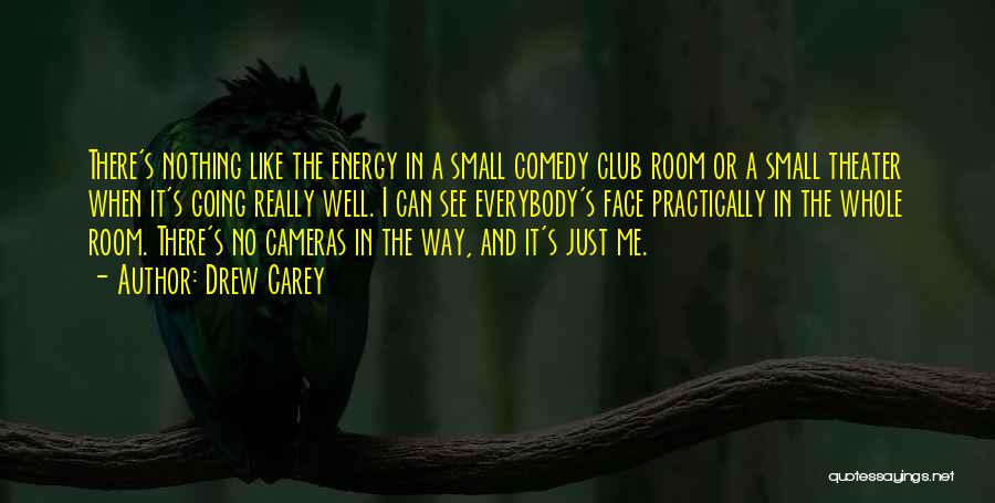 Drew Carey Quotes: There's Nothing Like The Energy In A Small Comedy Club Room Or A Small Theater When It's Going Really Well.