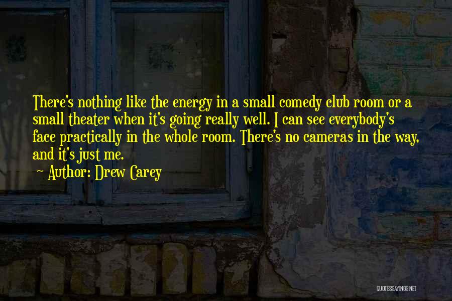 Drew Carey Quotes: There's Nothing Like The Energy In A Small Comedy Club Room Or A Small Theater When It's Going Really Well.