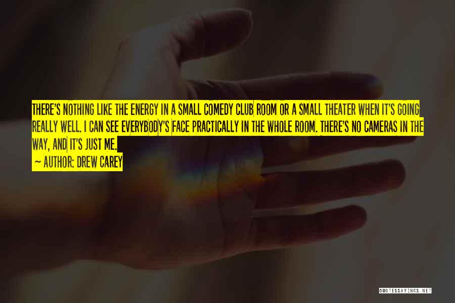 Drew Carey Quotes: There's Nothing Like The Energy In A Small Comedy Club Room Or A Small Theater When It's Going Really Well.