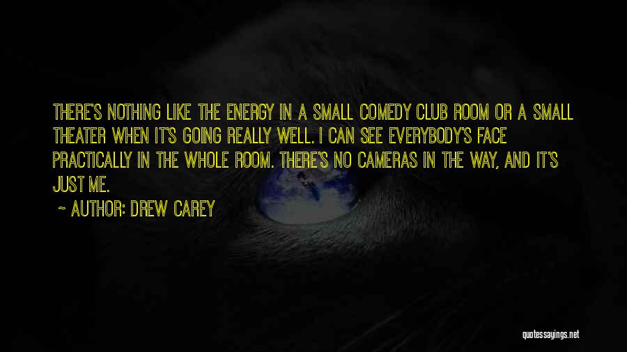 Drew Carey Quotes: There's Nothing Like The Energy In A Small Comedy Club Room Or A Small Theater When It's Going Really Well.