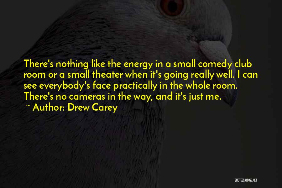 Drew Carey Quotes: There's Nothing Like The Energy In A Small Comedy Club Room Or A Small Theater When It's Going Really Well.