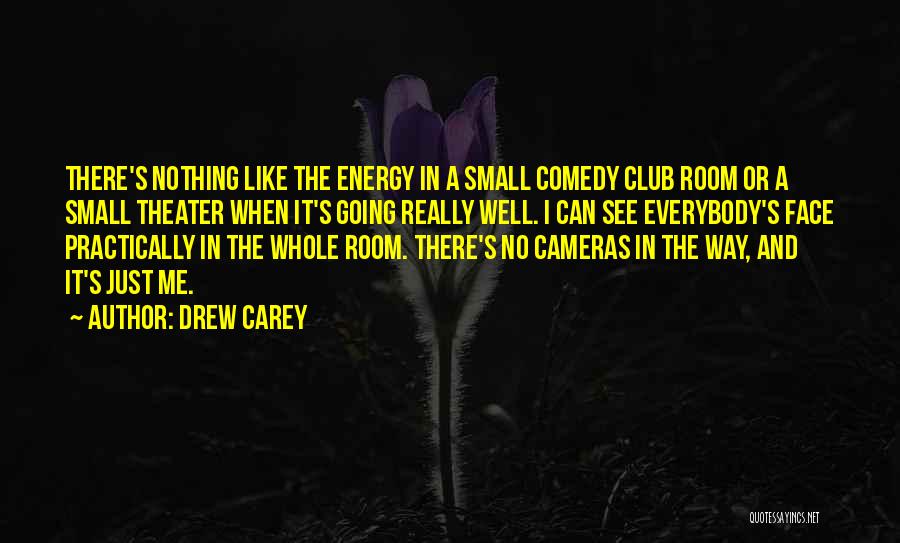 Drew Carey Quotes: There's Nothing Like The Energy In A Small Comedy Club Room Or A Small Theater When It's Going Really Well.