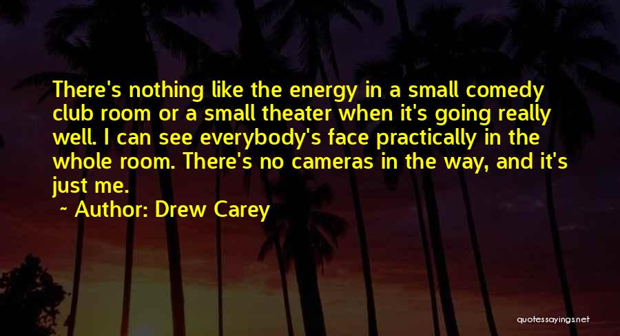 Drew Carey Quotes: There's Nothing Like The Energy In A Small Comedy Club Room Or A Small Theater When It's Going Really Well.