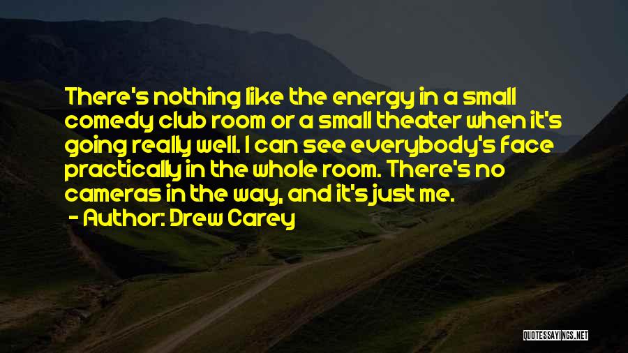 Drew Carey Quotes: There's Nothing Like The Energy In A Small Comedy Club Room Or A Small Theater When It's Going Really Well.