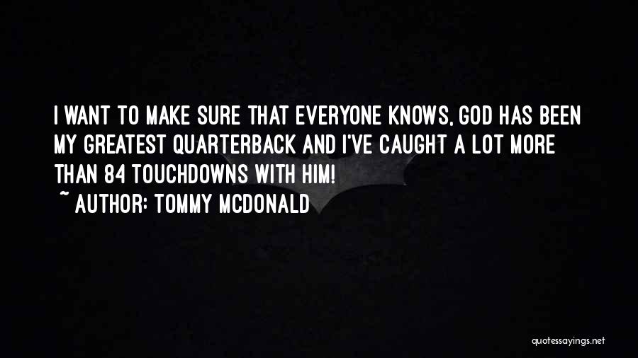 Tommy McDonald Quotes: I Want To Make Sure That Everyone Knows, God Has Been My Greatest Quarterback And I've Caught A Lot More