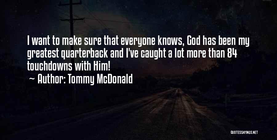 Tommy McDonald Quotes: I Want To Make Sure That Everyone Knows, God Has Been My Greatest Quarterback And I've Caught A Lot More