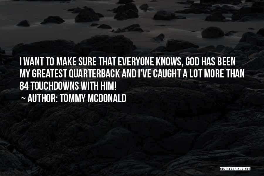 Tommy McDonald Quotes: I Want To Make Sure That Everyone Knows, God Has Been My Greatest Quarterback And I've Caught A Lot More