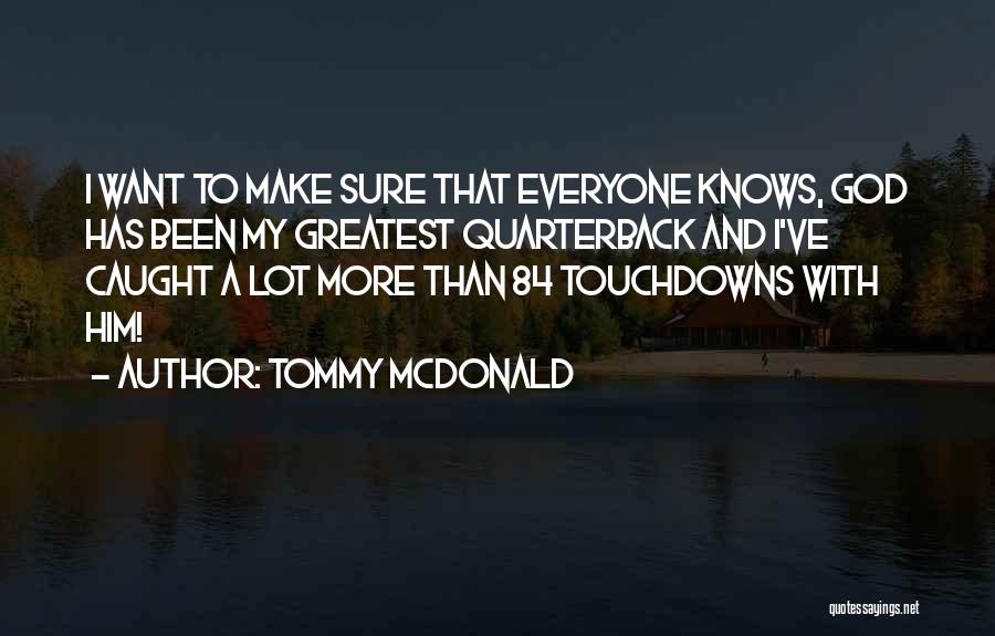 Tommy McDonald Quotes: I Want To Make Sure That Everyone Knows, God Has Been My Greatest Quarterback And I've Caught A Lot More