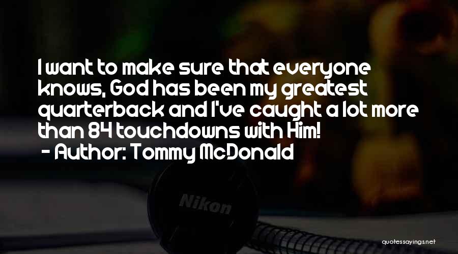 Tommy McDonald Quotes: I Want To Make Sure That Everyone Knows, God Has Been My Greatest Quarterback And I've Caught A Lot More