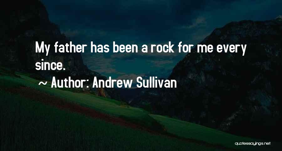 Andrew Sullivan Quotes: My Father Has Been A Rock For Me Every Since.