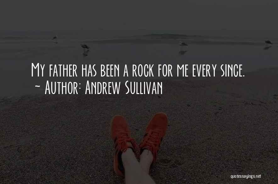 Andrew Sullivan Quotes: My Father Has Been A Rock For Me Every Since.