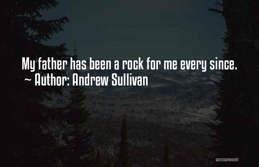 Andrew Sullivan Quotes: My Father Has Been A Rock For Me Every Since.