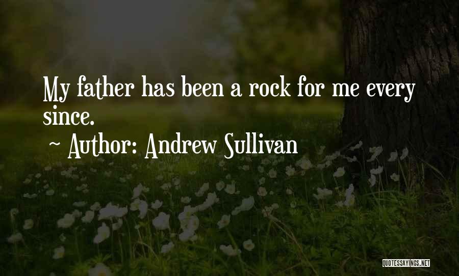 Andrew Sullivan Quotes: My Father Has Been A Rock For Me Every Since.