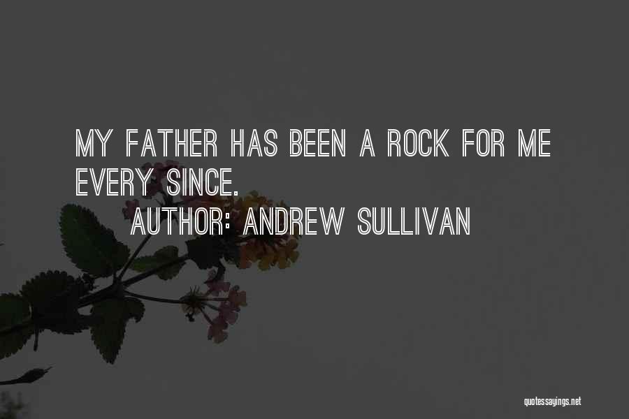 Andrew Sullivan Quotes: My Father Has Been A Rock For Me Every Since.