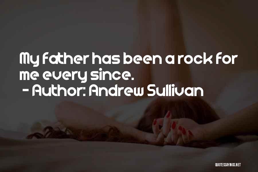 Andrew Sullivan Quotes: My Father Has Been A Rock For Me Every Since.