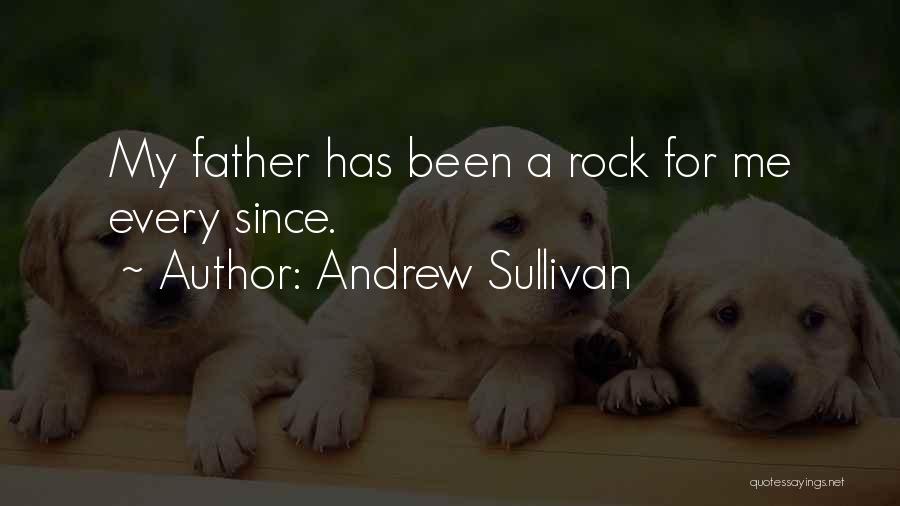 Andrew Sullivan Quotes: My Father Has Been A Rock For Me Every Since.